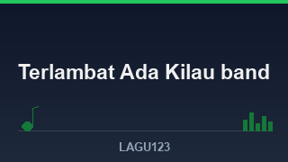 Kilau band - Terlambat Ada - download lagu MP3 terbaik di LAGU123